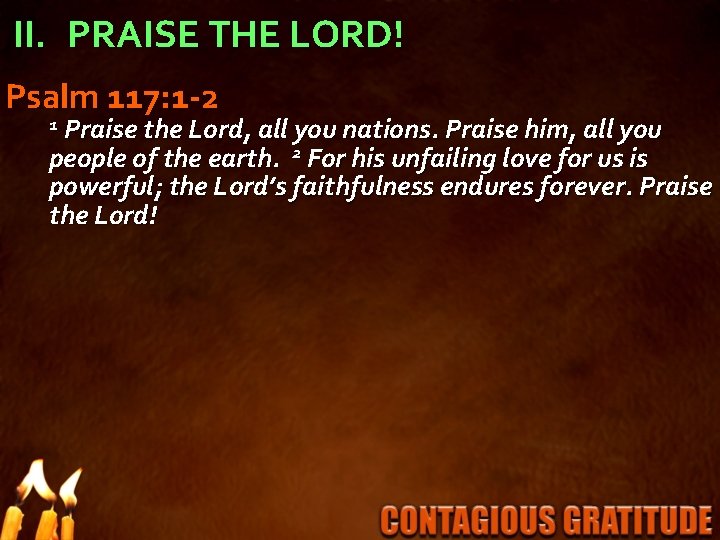 II. PRAISE THE LORD! Psalm 117: 1 -2 1 Praise the Lord, all you