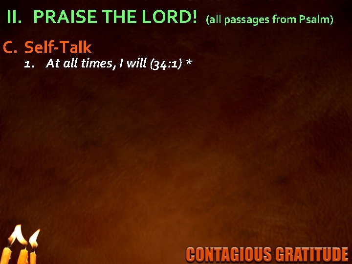 II. PRAISE THE LORD! C. Self-Talk 1. At all times, I will (34: 1)