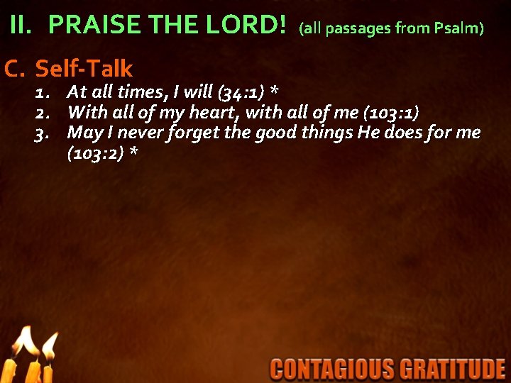 II. PRAISE THE LORD! C. Self-Talk 1. 2. 3. (all passages from Psalm) At