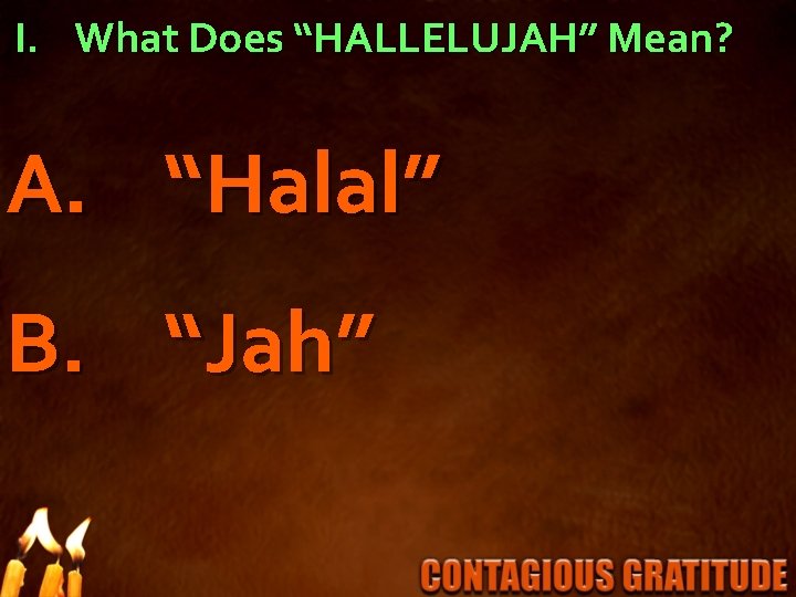 I. What Does “HALLELUJAH” Mean? A. “Halal” B. “Jah” 