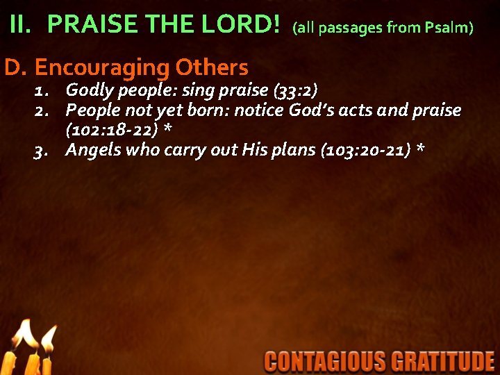 II. PRAISE THE LORD! D. Encouraging Others (all passages from Psalm) 1. Godly people: