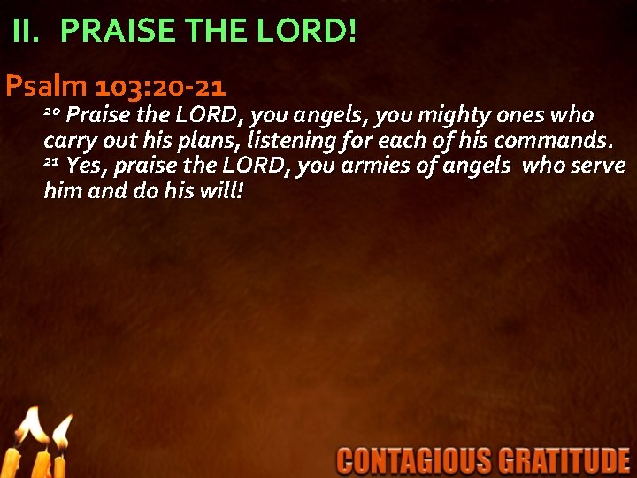 II. PRAISE THE LORD! Psalm 103: 20 -21 20 Praise the LORD, you angels,