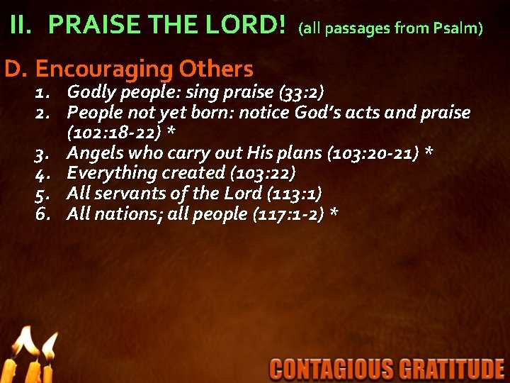 II. PRAISE THE LORD! D. Encouraging Others (all passages from Psalm) 1. Godly people: