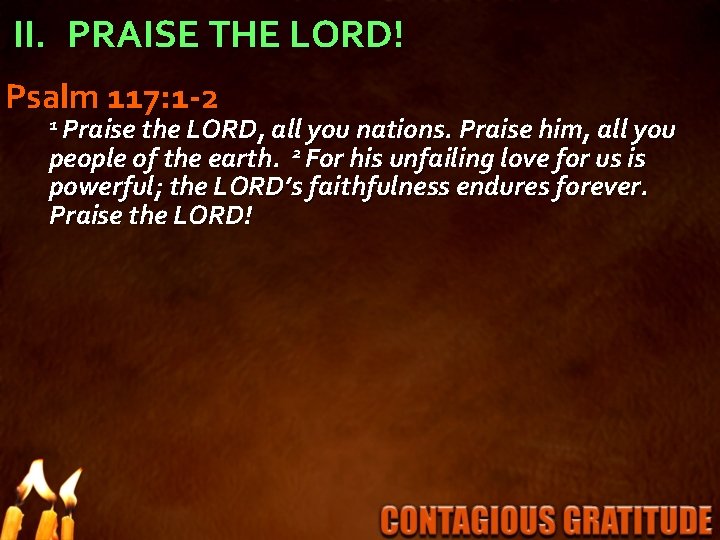 II. PRAISE THE LORD! Psalm 117: 1 -2 1 Praise the LORD, all you