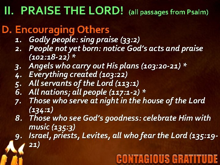 II. PRAISE THE LORD! D. Encouraging Others (all passages from Psalm) 1. Godly people: