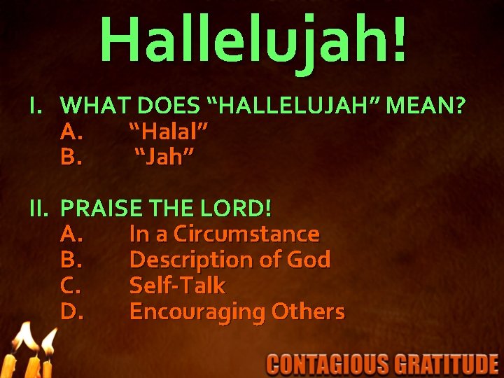 Hallelujah! I. WHAT DOES “HALLELUJAH” MEAN? A. “Halal” B. “Jah” II. PRAISE THE LORD!