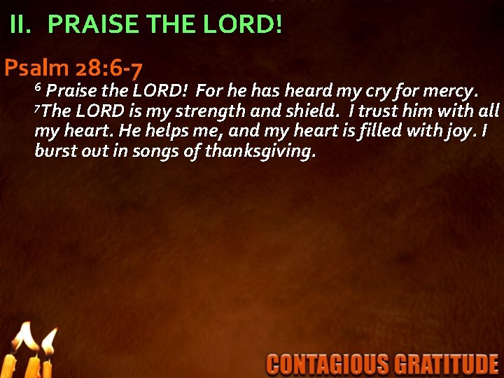 II. PRAISE THE LORD! Psalm 28: 6 -7 6 Praise the LORD! For he