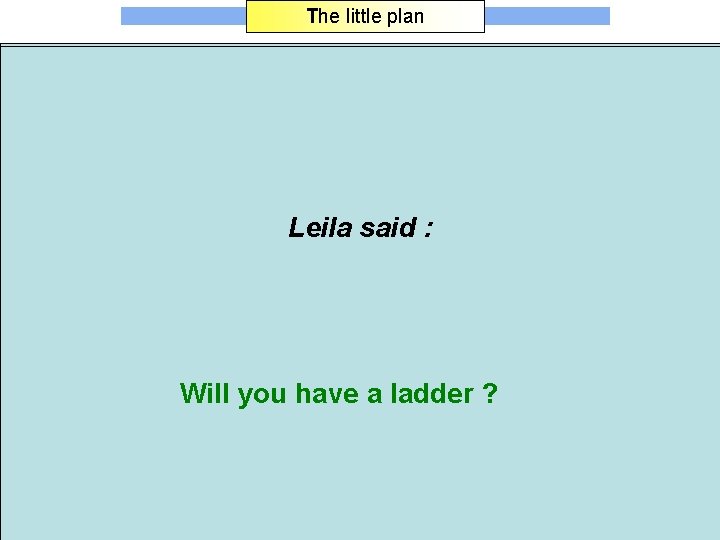 The little plan Leila : Patrick : Congratulations, Patrick. It's a great party. Can