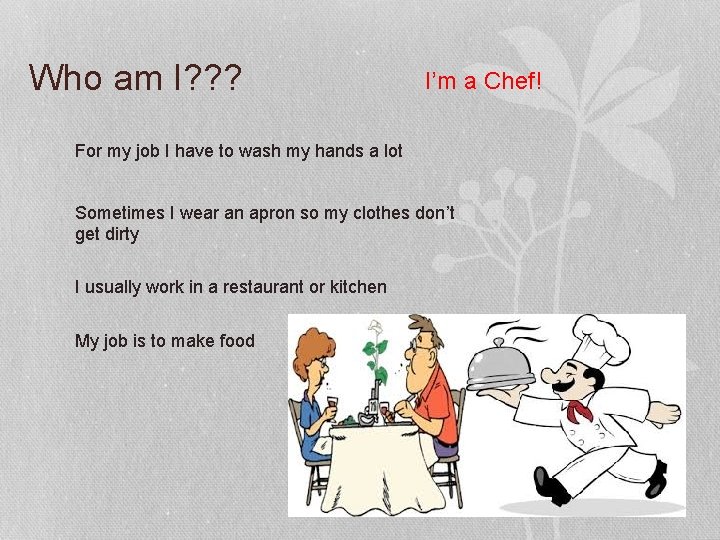 Who am I? ? ? I’m a Chef! For my job I have to