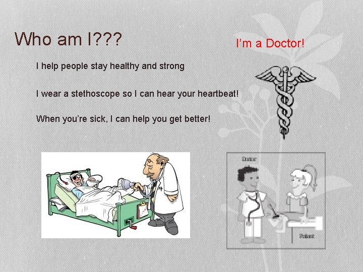 Who am I? ? ? I’m a Doctor! I help people stay healthy and