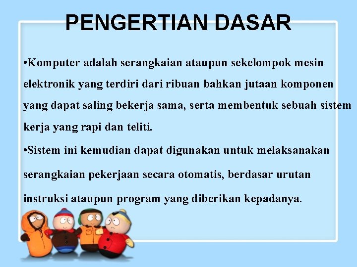 PENGERTIAN DASAR • Komputer adalah serangkaian ataupun sekelompok mesin elektronik yang terdiri dari ribuan