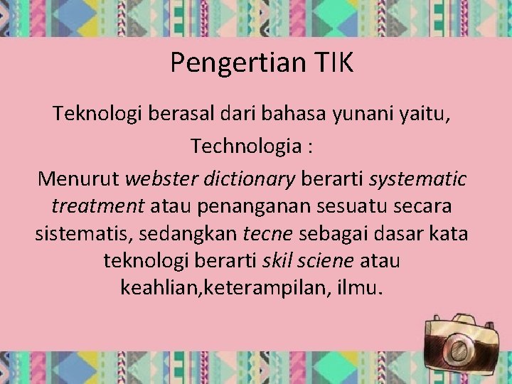 Pengertian TIK Teknologi berasal dari bahasa yunani yaitu, Technologia : Menurut webster dictionary berarti