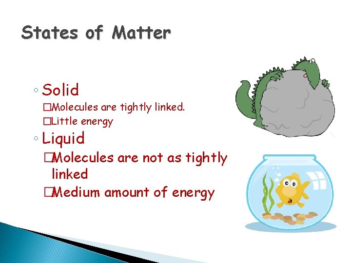 States of Matter ◦ Solid �Molecules are tightly linked. �Little energy ◦ Liquid �Molecules