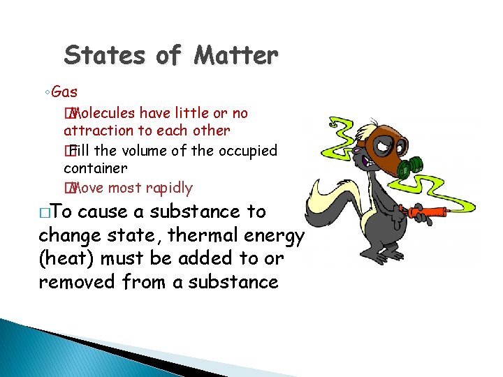 States of Matter ◦Gas � Molecules have little or no attraction to each other