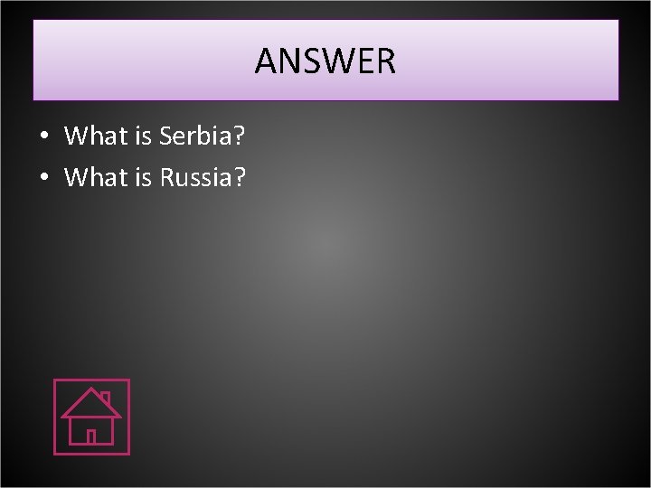 ANSWER • What is Serbia? • What is Russia? 