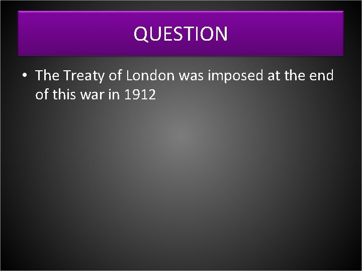 QUESTION • The Treaty of London was imposed at the end of this war