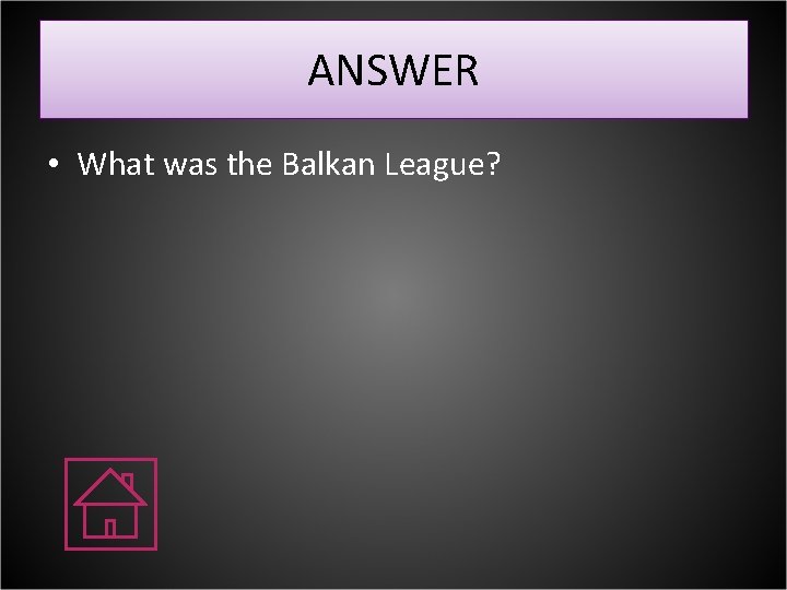 ANSWER • What was the Balkan League? 