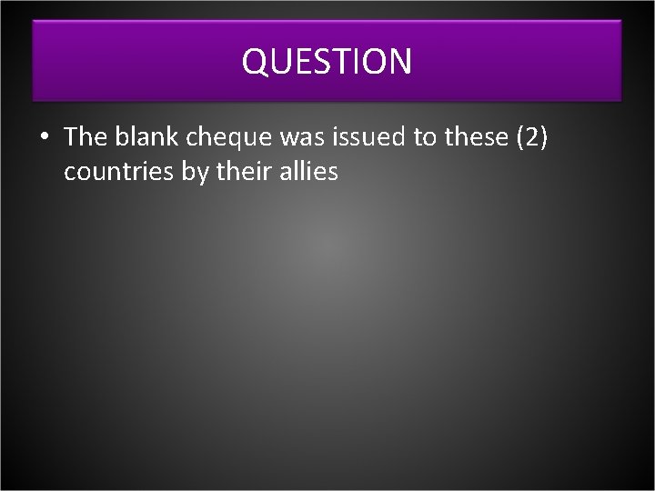 QUESTION • The blank cheque was issued to these (2) countries by their allies