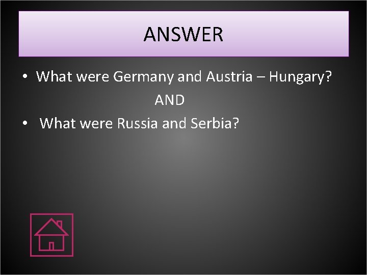 ANSWER • What were Germany and Austria – Hungary? AND • What were Russia