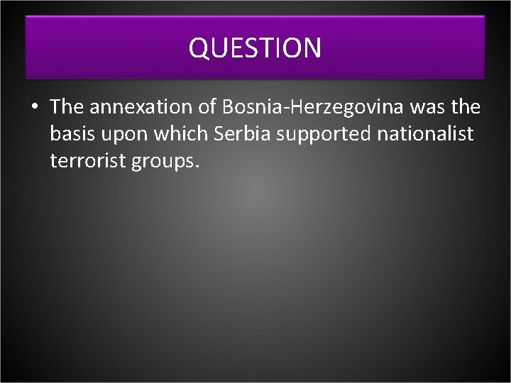 QUESTION • The annexation of Bosnia-Herzegovina was the basis upon which Serbia supported nationalist