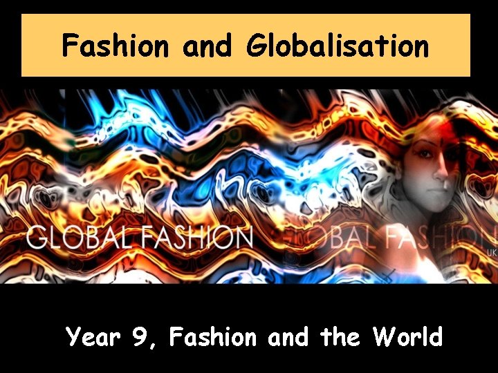 Fashion and Globalisation Year 9, Fashion and the World 