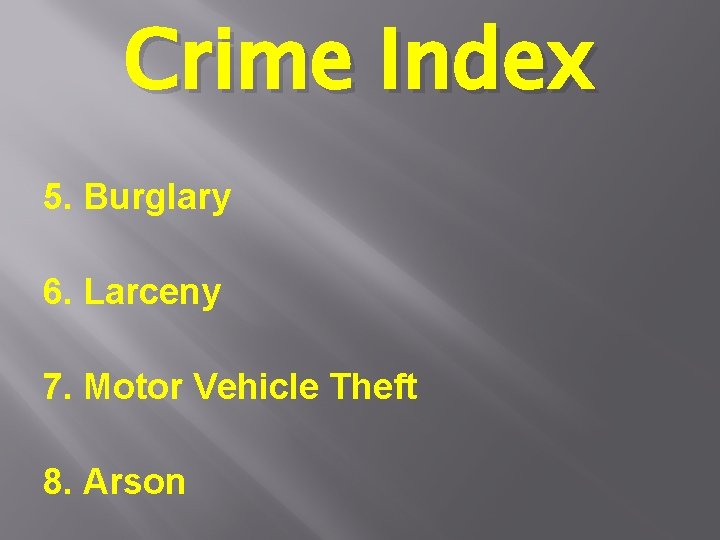 Crime Index 5. Burglary 6. Larceny 7. Motor Vehicle Theft 8. Arson 