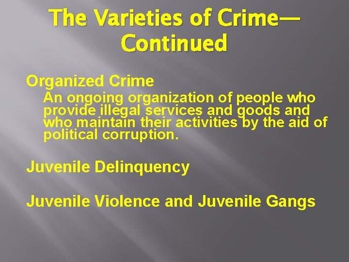 The Varieties of Crime— Continued Organized Crime An ongoing organization of people who provide