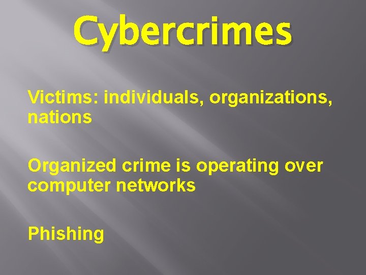 Cybercrimes Victims: individuals, organizations, nations Organized crime is operating over computer networks Phishing Cybercrimes Victims: individuals, organizations, nations Organized crime is operating over computer networks Phishing