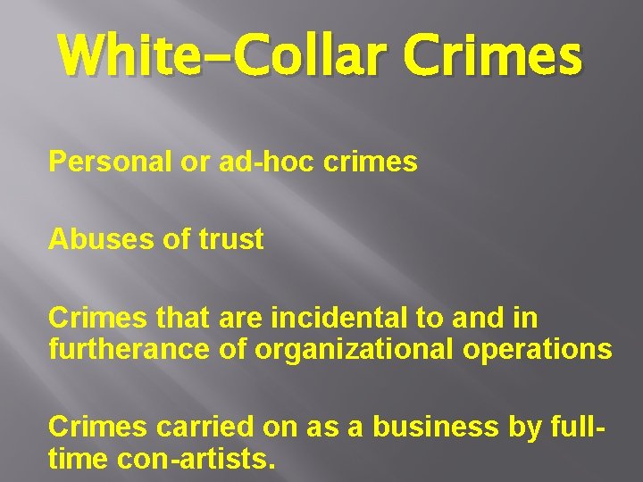 White-Collar Crimes Personal or ad-hoc crimes Abuses of trust Crimes that are incidental to