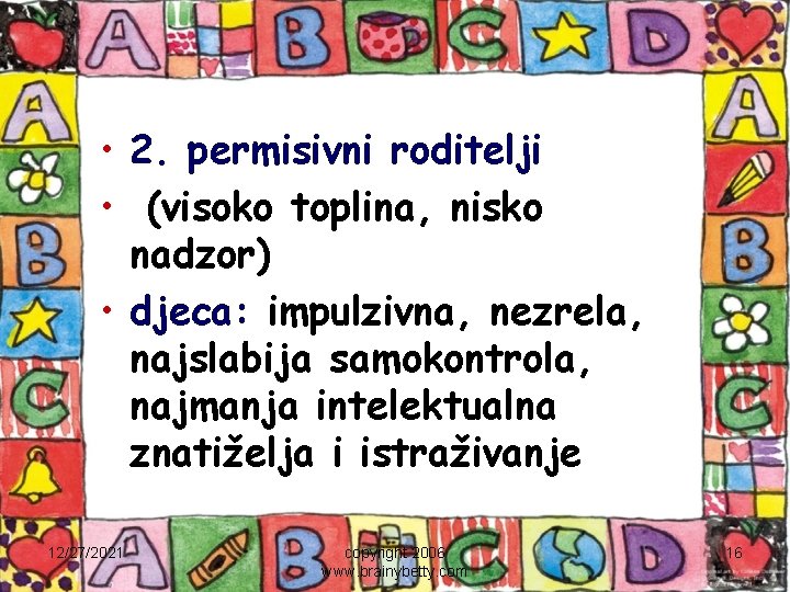  • 2. permisivni roditelji • (visoko toplina, nisko nadzor) • djeca: impulzivna, nezrela,