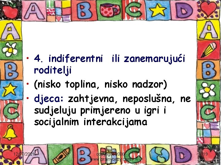  • 4. indiferentni ili zanemarujući roditelji • (nisko toplina, nisko nadzor) • djeca: