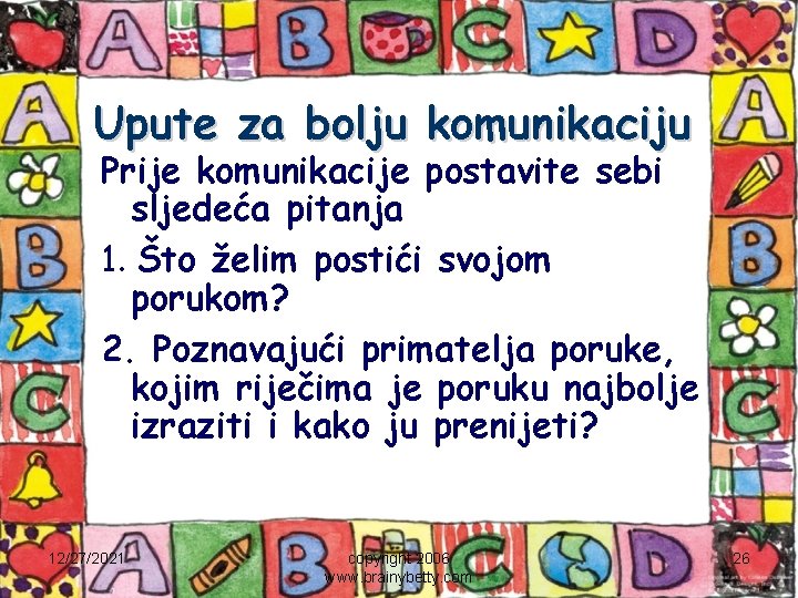 Upute za bolju komunikaciju Prije komunikacije postavite sebi sljedeća pitanja 1. Što želim postići