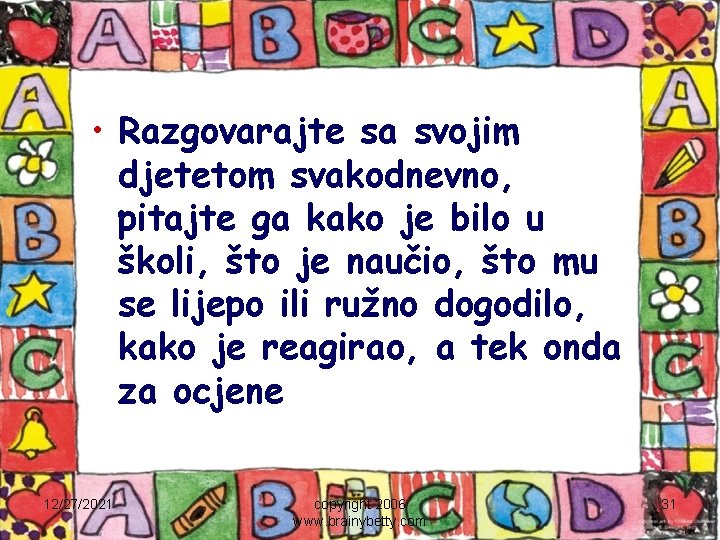  • Razgovarajte sa svojim djetetom svakodnevno, pitajte ga kako je bilo u školi,