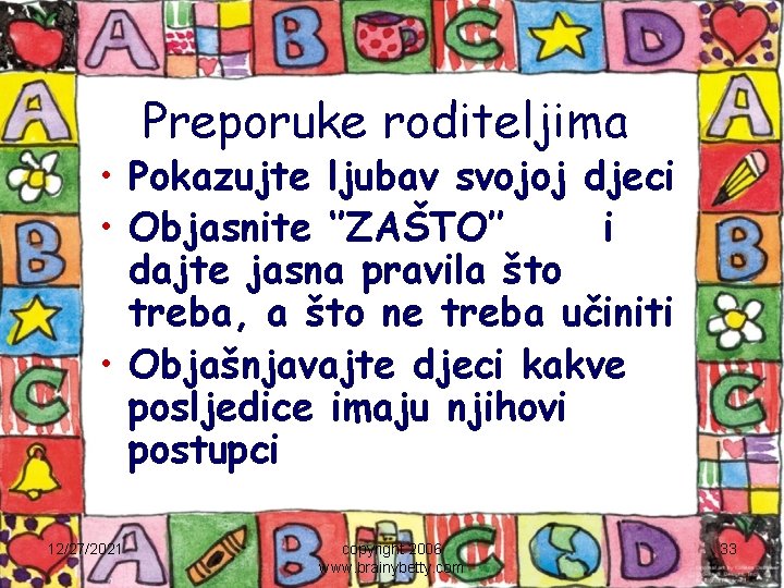 Preporuke roditeljima • Pokazujte ljubav svojoj djeci • Objasnite ‘’ZAŠTO’’ i dajte jasna pravila