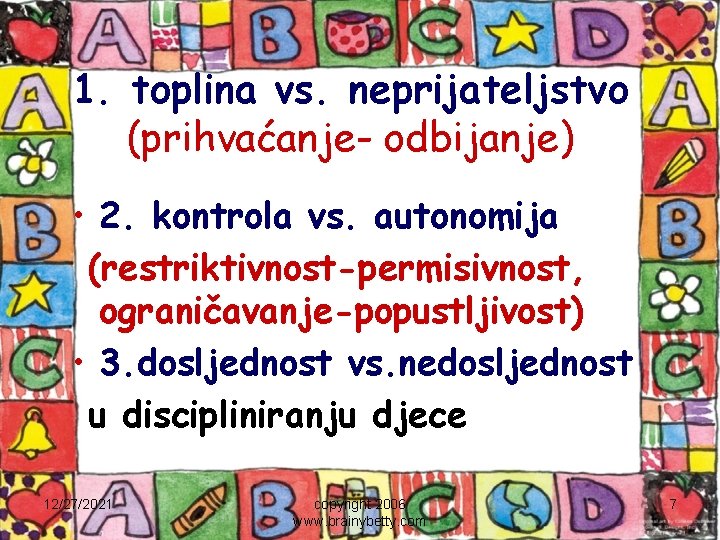 1. toplina vs. neprijateljstvo (prihvaćanje- odbijanje) • 2. kontrola vs. autonomija (restriktivnost-permisivnost, ograničavanje-popustljivost) •