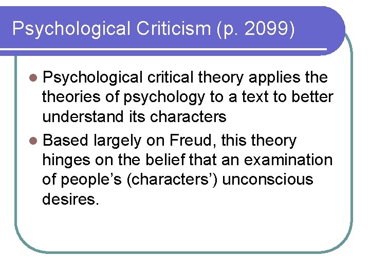 Psychological Criticism (p. 2099) l Psychological critical theory applies theories of psychology to a