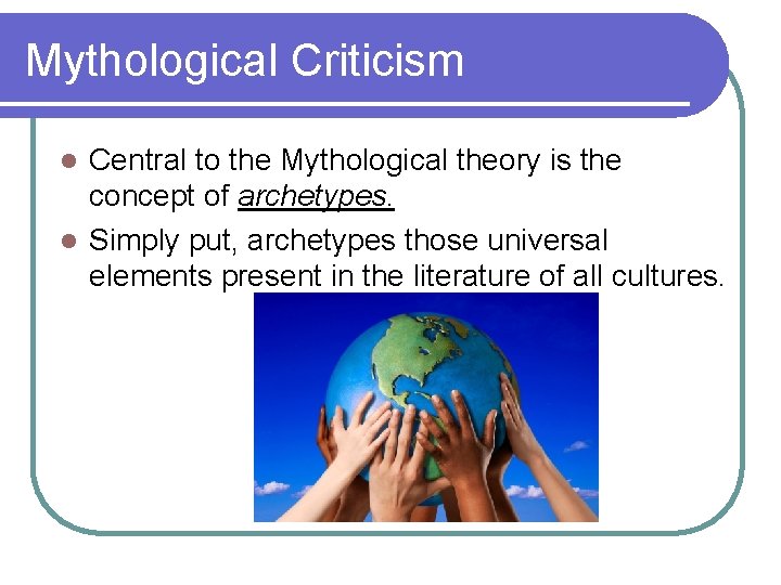 Mythological Criticism Central to the Mythological theory is the concept of archetypes. l Simply