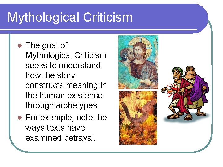 Mythological Criticism The goal of Mythological Criticism seeks to understand how the story constructs