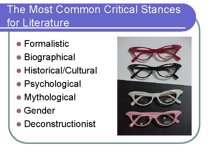 The Most Common Critical Stances for Literature l Formalistic l Biographical l Historical/Cultural l