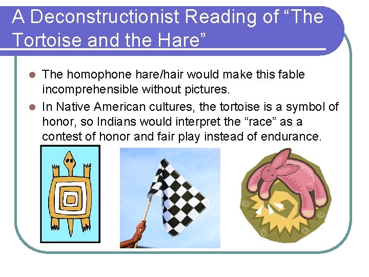 A Deconstructionist Reading of “The Tortoise and the Hare” The homophone hare/hair would make