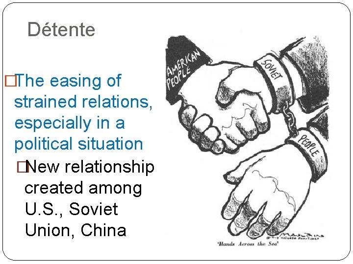 Détente �The easing of strained relations, especially in a political situation �New relationship created