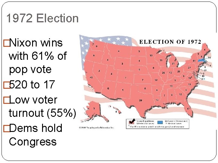 1972 Election �Nixon wins with 61% of pop vote � 520 to 17 �Low