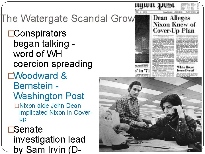 The Watergate Scandal Grows �Conspirators began talking word of WH coercion spreading �Woodward &