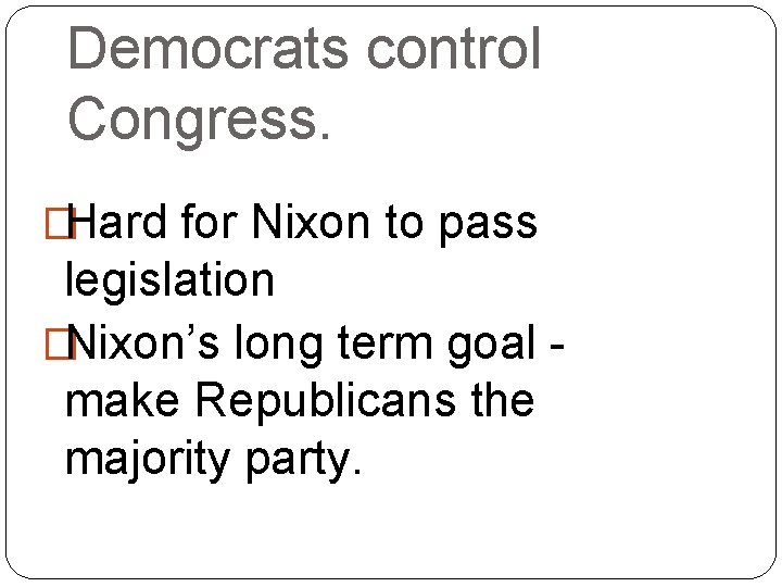 Democrats control Congress. �Hard for Nixon to pass legislation �Nixon’s long term goal make