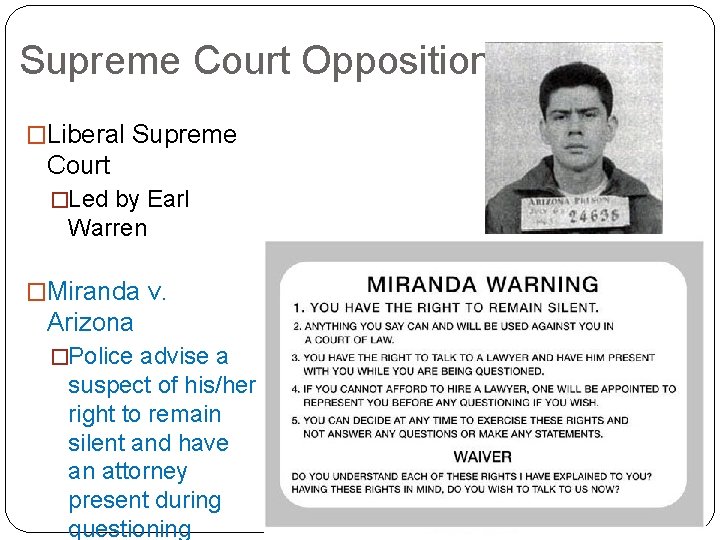 Supreme Court Opposition �Liberal Supreme Court �Led by Earl Warren �Miranda v. Arizona �Police