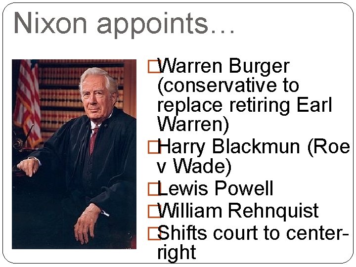 Nixon appoints… �Warren Burger (conservative to replace retiring Earl Warren) �Harry Blackmun (Roe v