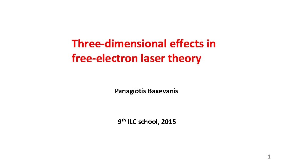 Three-dimensional effects in free-electron laser theory Panagiotis Baxevanis 9 th ILC school, 2015 1