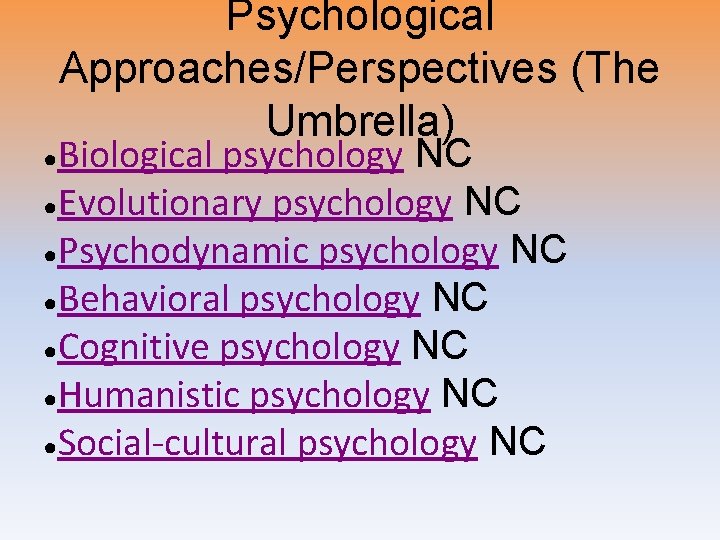 Psychological Approaches/Perspectives (The Umbrella) Biological psychology NC ●Evolutionary psychology NC ●Psychodynamic psychology NC ●Behavioral