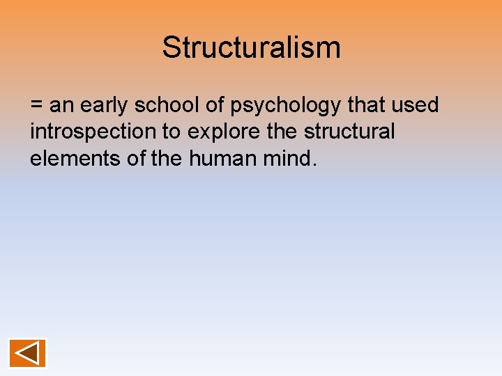 Structuralism = an early school of psychology that used introspection to explore the structural