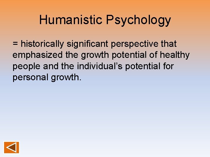 Humanistic Psychology = historically significant perspective that emphasized the growth potential of healthy people